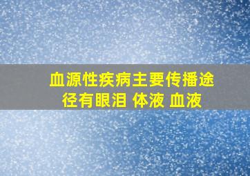 血源性疾病主要传播途径有眼泪 体液 血液